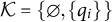 script upper K equals StartSet normal empty set comma StartSet q Subscript i Baseline EndSet EndSet