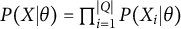 upper P left parenthesis upper X vertical bar theta right parenthesis equals product Underscript i equals 1 Overscript StartAbsoluteValue upper Q EndAbsoluteValue Endscripts upper P left parenthesis upper X Subscript i Baseline vertical bar theta right parenthesis