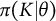 pi left parenthesis upper K vertical bar theta right parenthesis