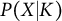 upper P left parenthesis upper X vertical bar upper K right parenthesis