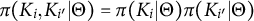 pi left parenthesis upper K Subscript i Baseline comma upper K Subscript i Sub Superscript prime Subscript Baseline vertical bar normal upper Theta right parenthesis equals pi left parenthesis upper K Subscript i Baseline vertical bar normal upper Theta right parenthesis pi left parenthesis upper K Subscript i Sub Superscript prime Subscript Baseline vertical bar normal upper Theta right parenthesis