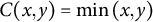 upper C left parenthesis x comma y right parenthesis equals min left parenthesis x comma y right parenthesis