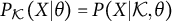 upper P Subscript script upper K Baseline left parenthesis upper X vertical bar theta right parenthesis equals upper P left parenthesis upper X vertical bar script upper K comma theta right parenthesis