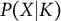 upper P left parenthesis upper X vertical bar upper K right parenthesis