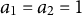 a 1 equals a 2 equals 1