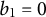 b 1 equals 0