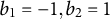 b 1 equals negative 1 comma b 2 equals 1