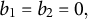 b 1 equals b 2 equals 0 comma