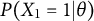 upper P left parenthesis upper X 1 equals 1 vertical bar theta right parenthesis