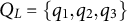 upper Q Subscript upper L Baseline equals StartSet q 1 comma q 2 comma q 3 EndSet