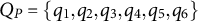 upper Q Subscript upper P Baseline equals StartSet q 1 comma q 2 comma q 3 comma q 4 comma q 5 comma q 6 EndSet