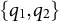 StartSet q 1 comma q 2 EndSet