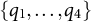 StartSet q 1 comma ellipsis comma q 4 EndSet