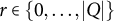 r element of StartSet 0 comma ellipsis comma StartAbsoluteValue upper Q EndAbsoluteValue EndSet