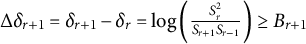 normal upper Delta delta Subscript r plus 1 Baseline equals delta Subscript r plus 1 Baseline minus delta Subscript r Baseline equals log left parenthesis StartFraction upper S Subscript r Superscript 2 Baseline Over upper S Subscript r plus 1 Baseline upper S Subscript r minus 1 Baseline EndFraction right parenthesis greater than or equals upper B Subscript r plus 1