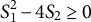 upper S 1 squared minus 4 upper S 2 greater than or equals 0