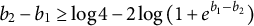 b 2 minus b 1 greater than or equals log 4 minus 2 log left parenthesis 1 plus e Superscript b 1 minus b 2 Baseline right parenthesis