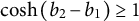 hyperbolic cosine left parenthesis b 2 minus b 1 right parenthesis greater than or equals 1