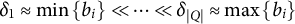 delta 1 almost equals min left brace b Subscript i Baseline right brace much less than midline horizontal ellipsis much less than delta Subscript StartAbsoluteValue upper Q EndAbsoluteValue Baseline almost equals max left brace b Subscript i Baseline right brace