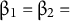 beta Subscript 1 Baseline equals beta Subscript 2 Baseline equals