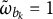omega overtilde Subscript b Sub Subscript k Baseline equals 1