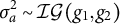 sigma Subscript a Superscript 2 Baseline tilde script upper I upper G left parenthesis g 1 comma g 2 right parenthesis