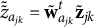 z overtilde overtilde Subscript a Sub Subscript j k Baseline equals bold w overtilde Subscript a Sub Subscript j k Superscript t Baseline bold z overtilde Subscript j k