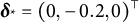 bold italic delta Subscript asterisk Baseline equals left parenthesis 0 comma negative 0.2 comma 0 right parenthesis Superscript normal down tack