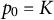 p 0 equals upper K