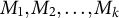upper M 1 comma upper M 2 comma ellipsis comma upper M Subscript k Baseline