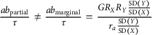 StartFraction a b Subscript partial Baseline Over tau EndFraction not equals StartFraction a b Subscript marginal Baseline Over tau EndFraction equals StartStartFraction upper G upper R Subscript upper X Baseline upper R Subscript upper Y Baseline StartFraction SD left parenthesis upper Y right parenthesis Over SD left parenthesis upper X right parenthesis EndFraction OverOver r Subscript a Baseline StartFraction SD left parenthesis upper Y right parenthesis Over SD left parenthesis upper X right parenthesis EndFraction EndEndFraction