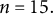 n equals 15 period