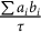 StartFraction sigma summation a Subscript i Baseline b Subscript i Baseline Over tau EndFraction