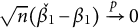 StartRoot n EndRoot left parenthesis ModifyingAbove beta 1 With ˇ minus beta 1 right parenthesis right arrow Overscript p Endscripts 0