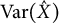 upper V a r left parenthesis ModifyingAbove upper X With caret right parenthesis