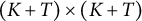 left parenthesis upper K plus upper T right parenthesis times left parenthesis upper K plus upper T right parenthesis