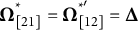 bold upper Omega Subscript left bracket 21 right bracket Superscript asterisk Baseline equals bold upper Omega Subscript left bracket 12 right bracket Superscript asterisk prime Baseline equals bold upper Delta