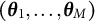 left parenthesis bold italic theta 1 comma ellipsis comma bold italic theta Subscript upper M Baseline right parenthesis