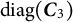 diag left parenthesis bold italic upper C 3 right parenthesis