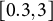 left bracket 0.3 comma 3 right bracket