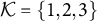 script upper K equals StartSet 1 comma 2 comma 3 EndSet