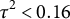 tau squared less than 0.16