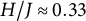 upper H divided by upper J almost equals 0.33