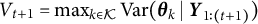 upper V Subscript t plus 1 Baseline equals max Underscript k element of script upper K Endscripts upper V a r left parenthesis bold italic theta Subscript k Baseline vertical bar bold italic upper Y Subscript 1 colon left parenthesis t plus 1 right parenthesis Baseline right parenthesis
