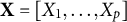 bold upper X equals left bracket upper X 1 comma ellipsis comma upper X Subscript p Baseline right bracket