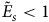 upper E overtilde Subscript s Baseline less than 1