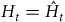 upper H Subscript t Baseline equals ModifyingAbove upper H With caret Subscript t