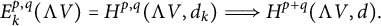 StartLayout 1st Row upper E Subscript k Superscript p comma q Baseline left parenthesis normal upper Lamda upper V right parenthesis equals upper H Superscript p comma q Baseline left parenthesis normal upper Lamda upper V comma d Subscript k Baseline right parenthesis long right double arrow upper H Superscript p plus q Baseline left parenthesis normal upper Lamda upper V comma d right parenthesis period EndLayout