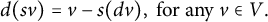 StartLayout 1st Row d left parenthesis s v right parenthesis equals v minus s left parenthesis d v right parenthesis comma for any v element of upper V period EndLayout