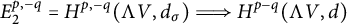 StartLayout 1st Row upper E 2 Superscript p comma negative q Baseline equals upper H Superscript p comma negative q Baseline left parenthesis normal upper Lamda upper V comma d Subscript sigma Baseline right parenthesis long right double arrow upper H Superscript p minus q Baseline left parenthesis normal upper Lamda upper V comma d right parenthesis EndLayout